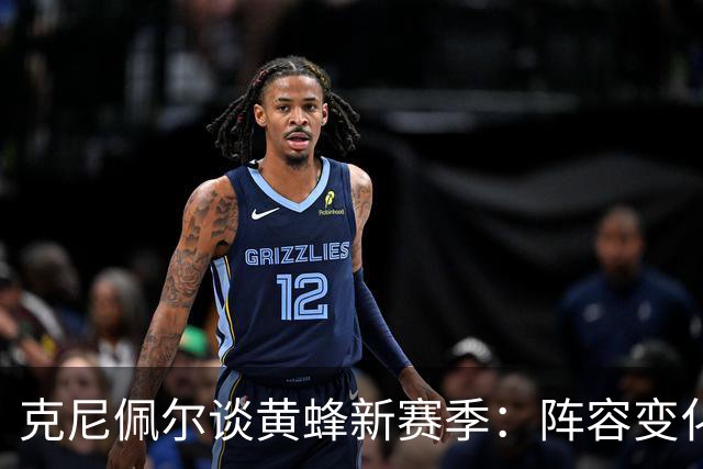 克尼佩尔谈黄蜂新赛季：阵容变化很大 我正努力承担更多领袖责任
