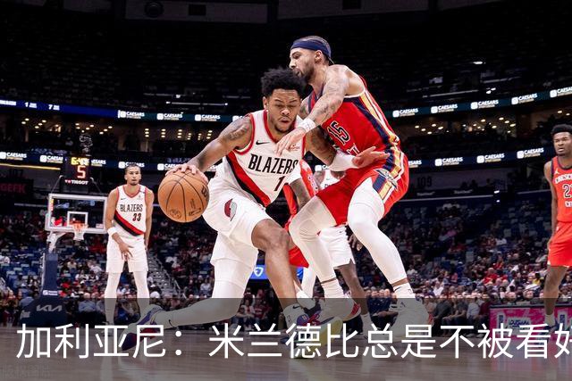 加利亚尼：米兰德比总是不被看好的赢，谁不被看好你们说了算