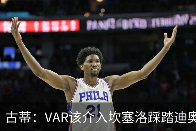 古蒂：VAR该介入坎塞洛踩踏迪奥曼德
