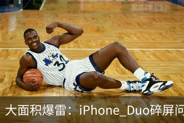 大面积爆雷：iPhone Duo碎屏问题愈演愈烈