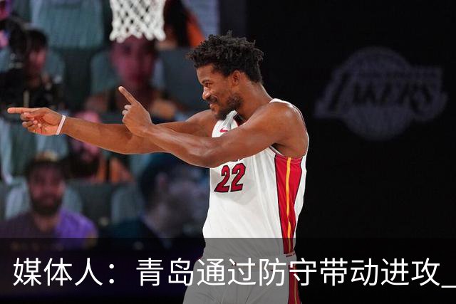 媒体人：青岛通过防守带动进攻 球员也重新找回了自己的状态