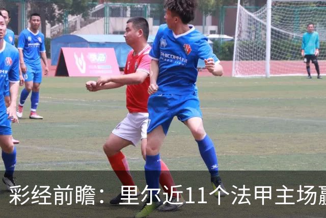 彩经前瞻：里尔近11个法甲主场赢朗斯10场，携三连胜火力来袭