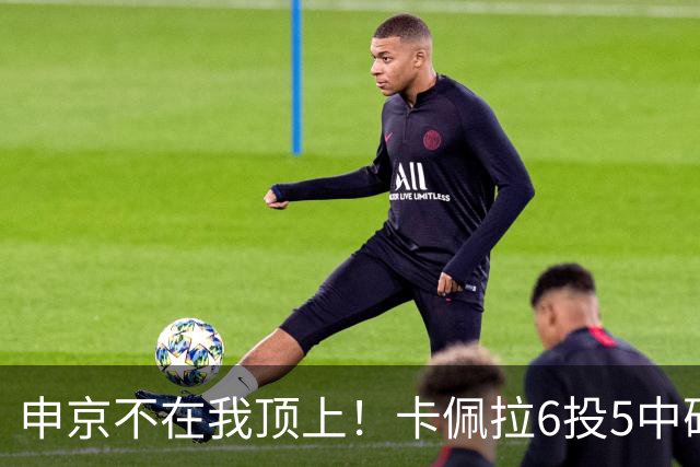 申京不在我顶上！卡佩拉6投5中砍下10分8板3断2帽 正负值+23！