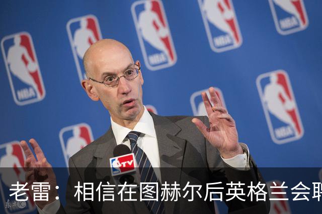 老雷：相信在图赫尔后英格兰会聘请本土教练，兰帕德会是完美人选