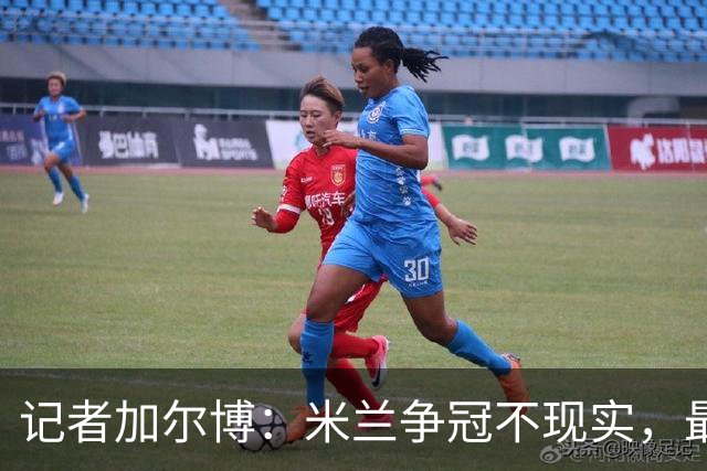 记者加尔博：米兰争冠不现实，最多只能进前四