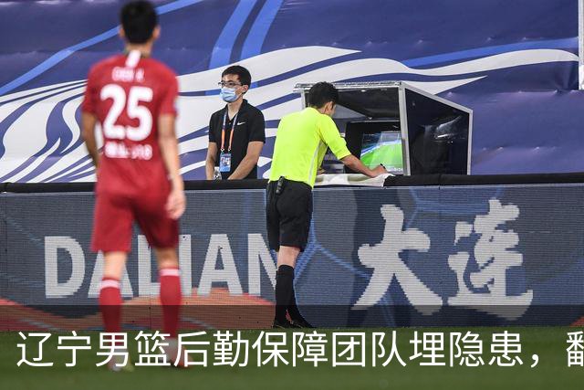 辽宁男篮后勤保障团队埋隐患，翻译出错，赵继伟受伤，团队需要重新磨合