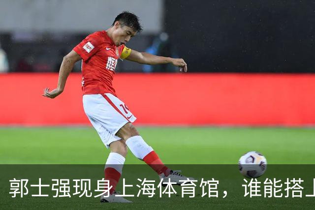 郭士强现身上海体育馆，谁能搭上中国男篮新一期国字号班车？